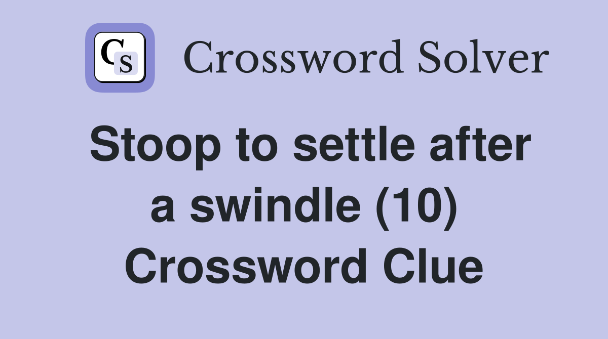 Stoop to settle after a swindle (10) Crossword Clue