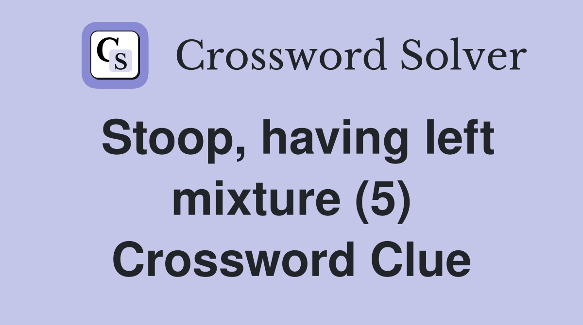 Stoop, having left mixture (5) Crossword Clue