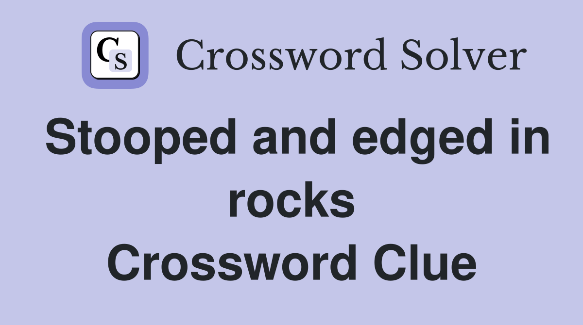 Stooped and edged in rocks Crossword Clue
