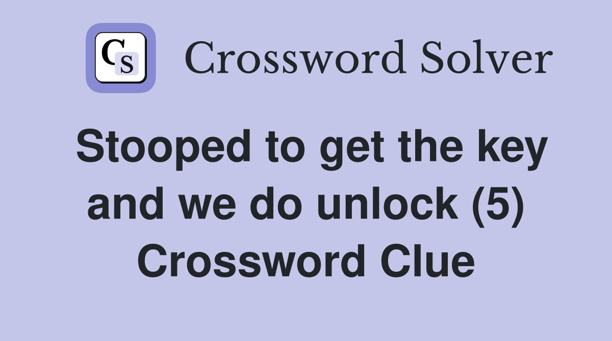Stooped to get the key and we do unlock (5) Crossword Clue