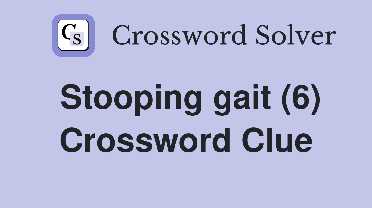 Stooping gait (6) Crossword Clue