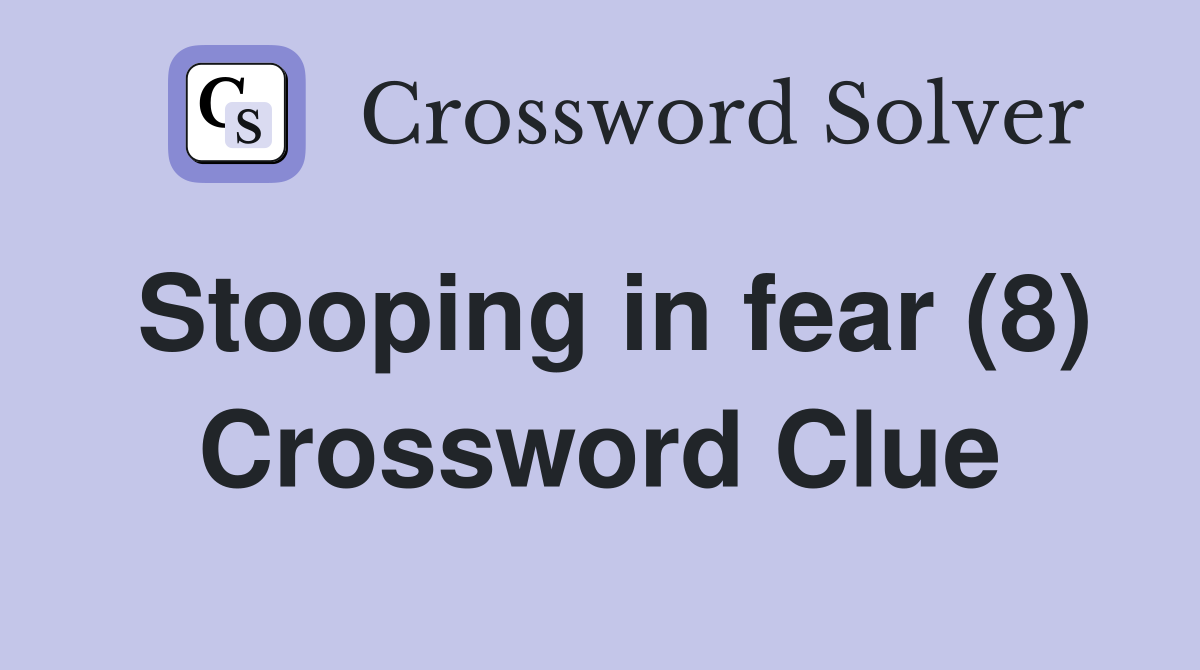Stooping in fear (8) Crossword Clue