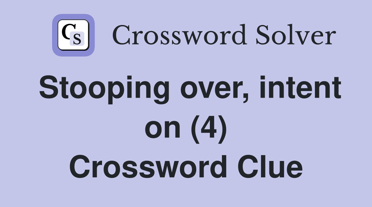 Stooping over, intent on (4) Crossword Clue