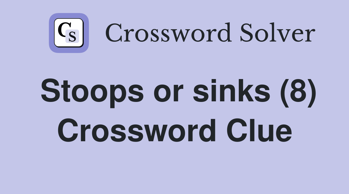 Stoops or sinks (8) Crossword Clue