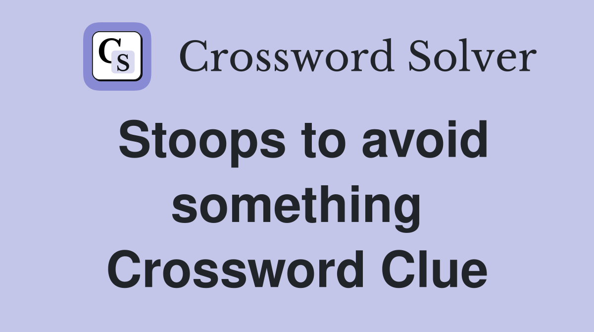 Stoops to avoid something Crossword Clue
