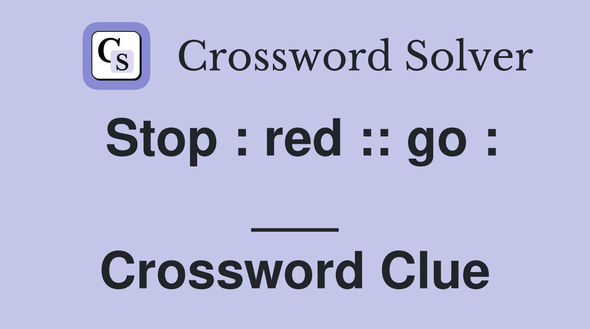 Stop : red :: go : ___ Crossword Clue
