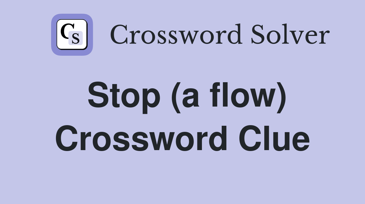 Stop (a flow) Crossword Clue