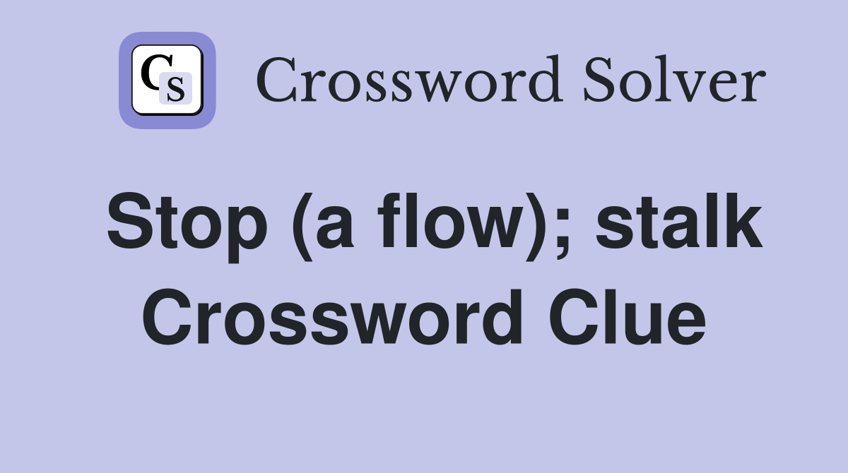 Stop (a flow); stalk Crossword Clue