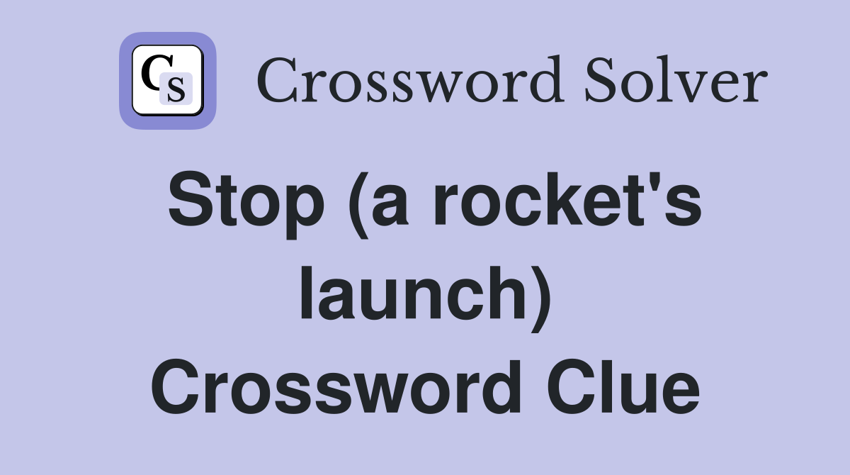 Stop (a rocket's launch) Crossword Clue