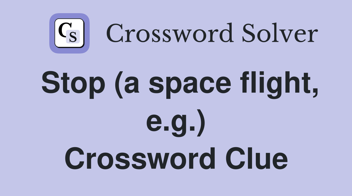 Stop (a space flight, e.g.) Crossword Clue