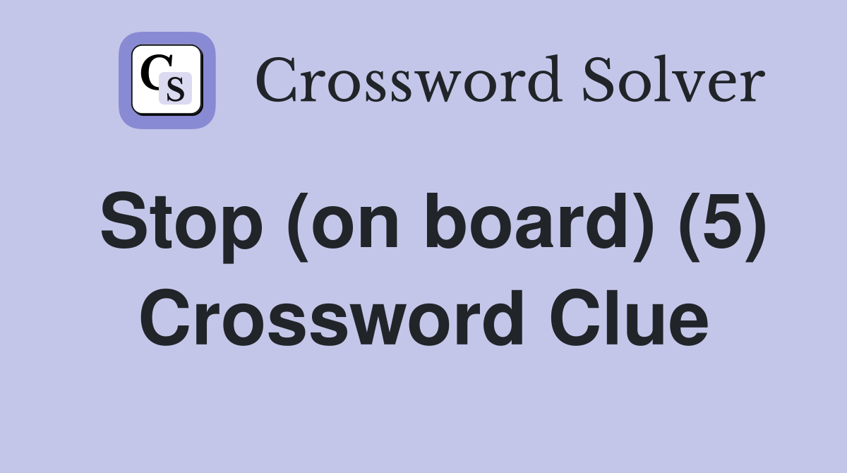 Stop (on board) (5) Crossword Clue