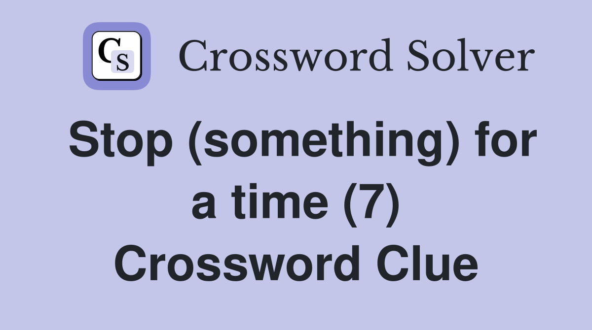Stop (something) for a time (7) Crossword Clue