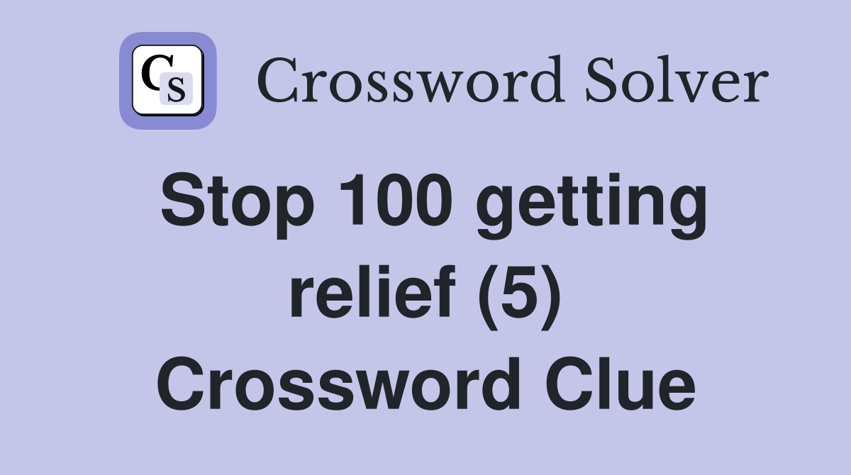 Stop 100 getting relief (5) Crossword Clue