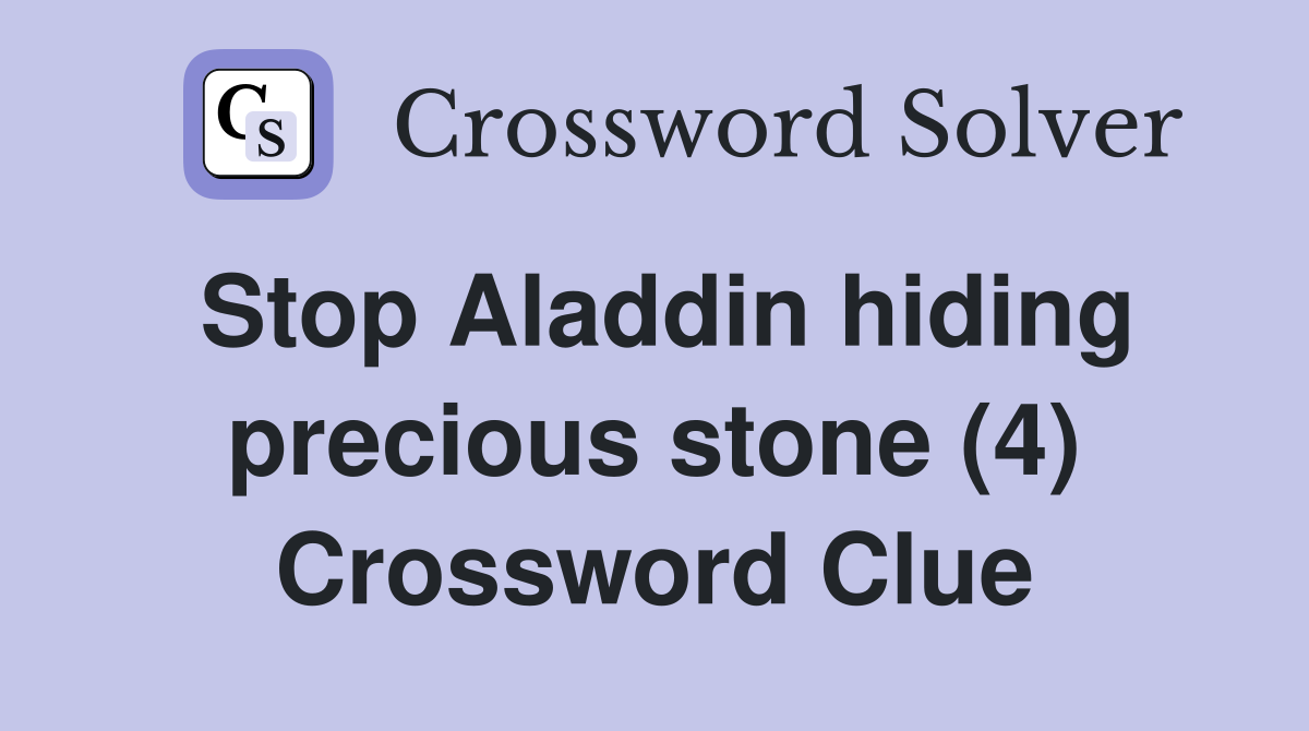 Stop Aladdin hiding precious stone (4) Crossword Clue