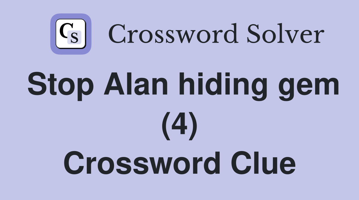 Stop Alan hiding gem (4) Crossword Clue