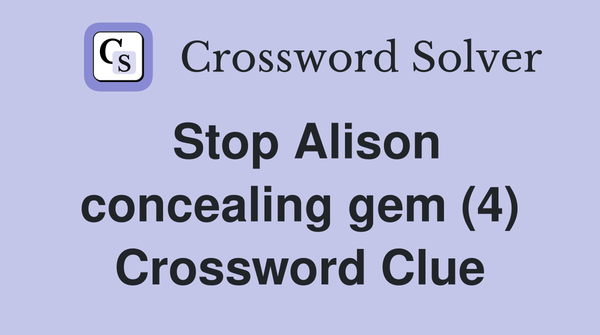 Stop Alison concealing gem (4) Crossword Clue
