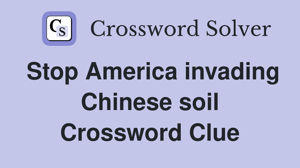 Stop America invading Chinese soil Crossword Clue
