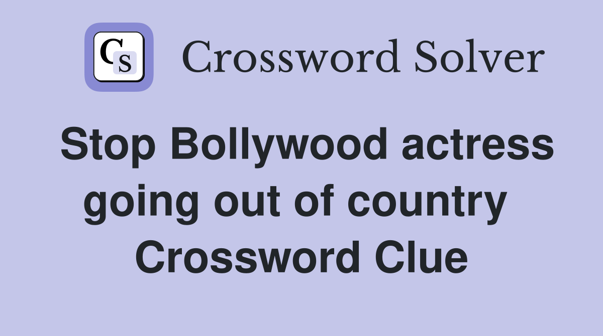 Stop Bollywood actress going out of country  Crossword Clue