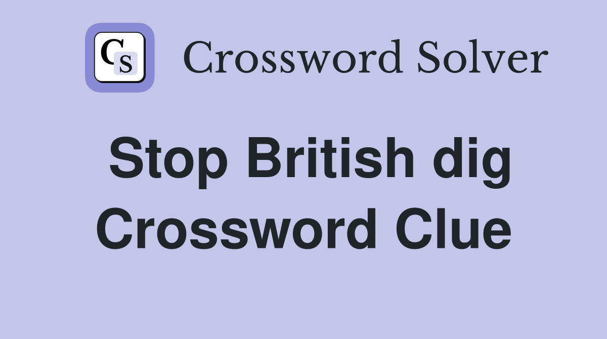 Stop British dig Crossword Clue