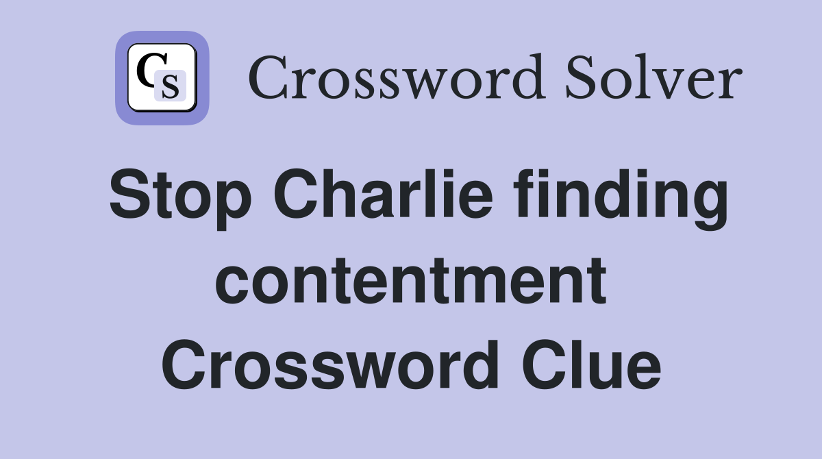 Stop Charlie finding contentment Crossword Clue