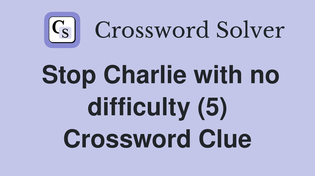 Stop Charlie with no difficulty (5) Crossword Clue