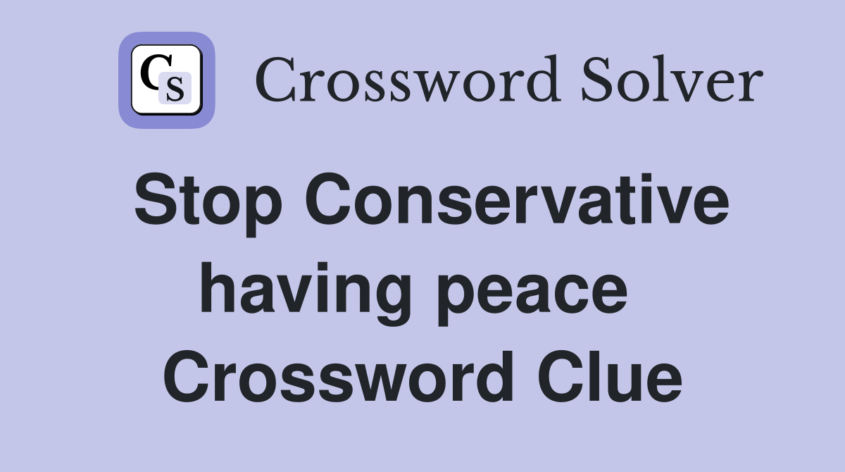 Stop Conservative having peace  Crossword Clue