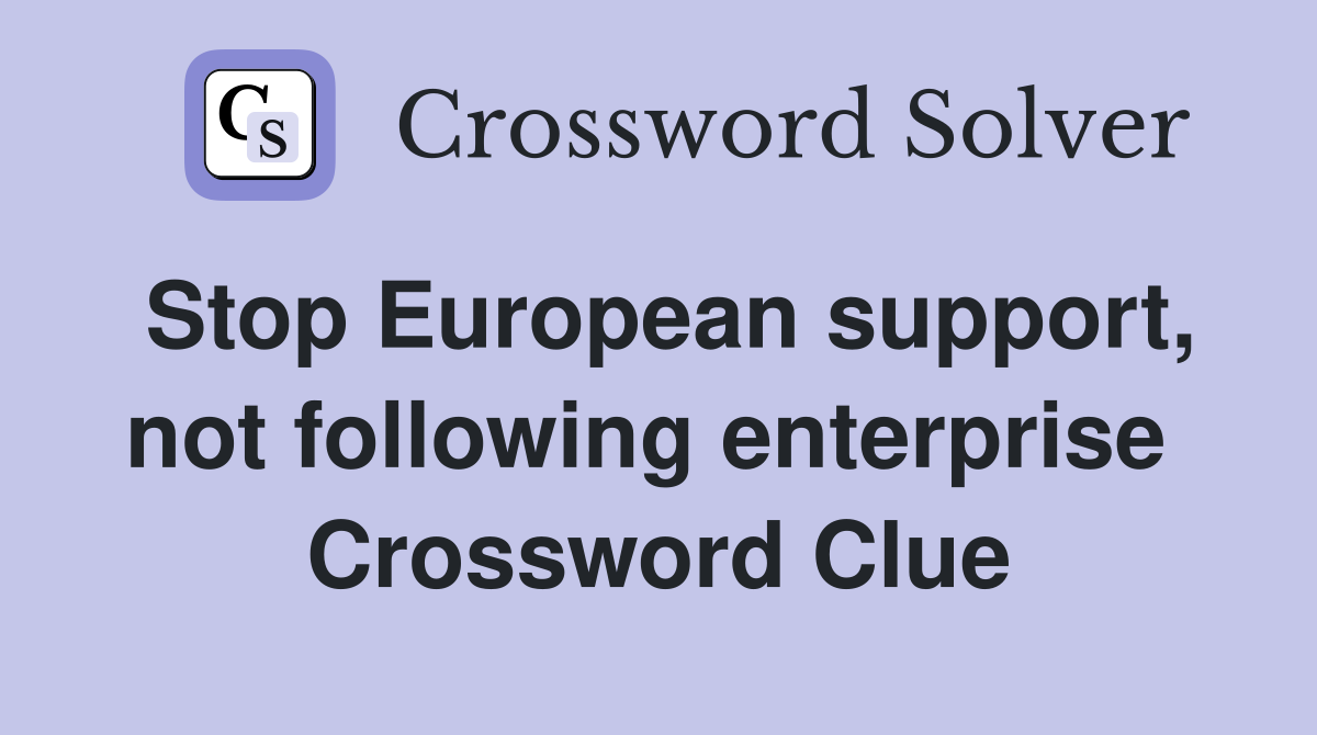 Stop European support, not following enterprise  Crossword Clue