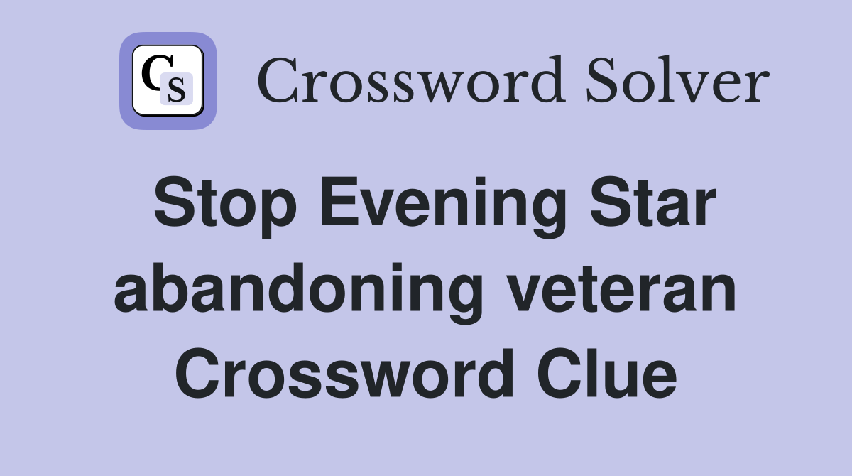 Stop Evening Star abandoning veteran Crossword Clue