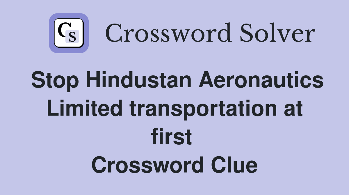 Stop Hindustan Aeronautics Limited transportation at first  Crossword Clue