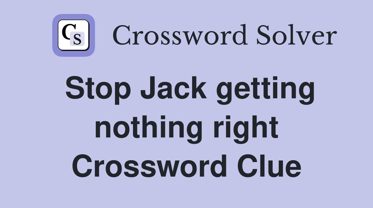 Stop Jack getting nothing right Crossword Clue