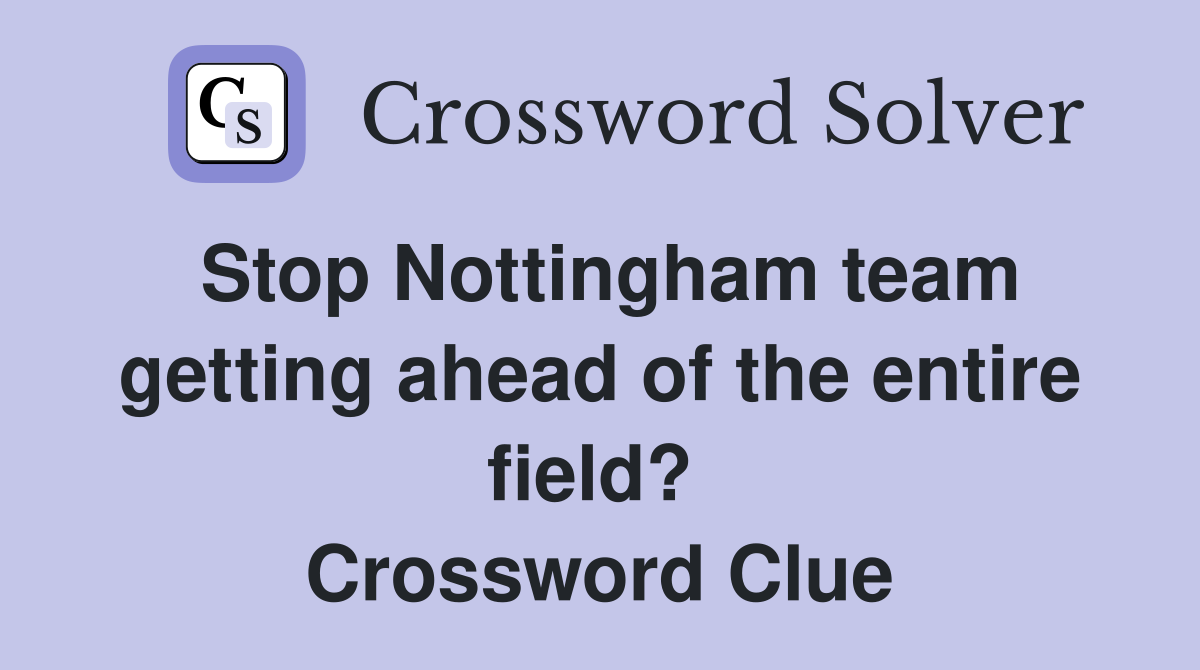 Stop Nottingham team getting ahead of the entire field?  Crossword Clue