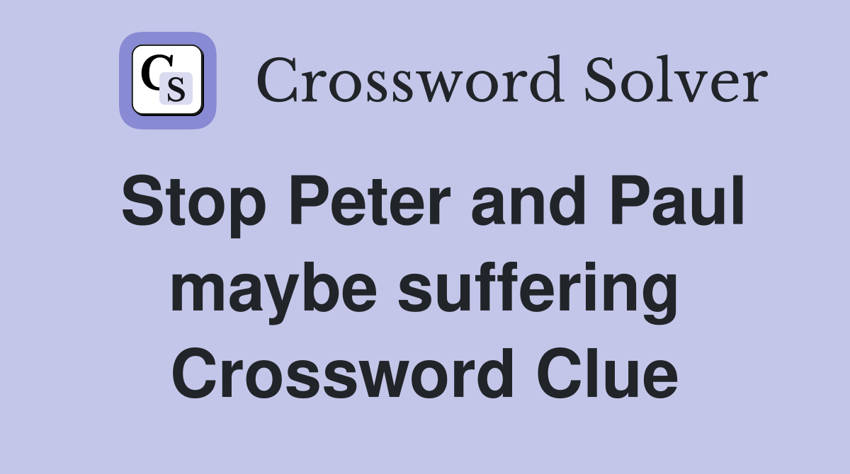 Stop Peter and Paul maybe suffering Crossword Clue