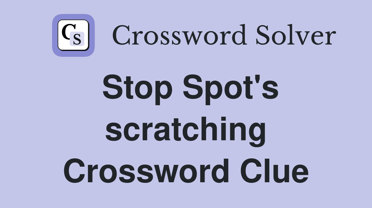 Stop Spot's scratching Crossword Clue