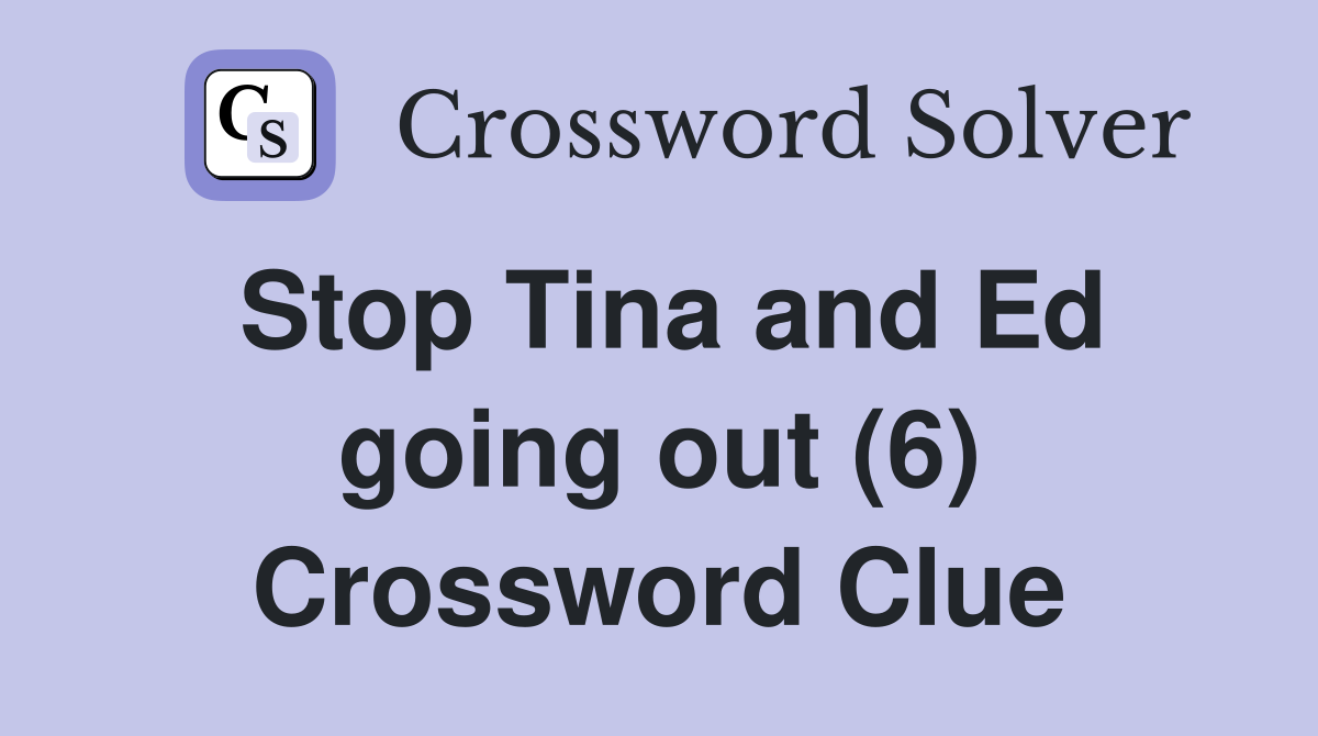 Stop Tina and Ed going out (6) Crossword Clue