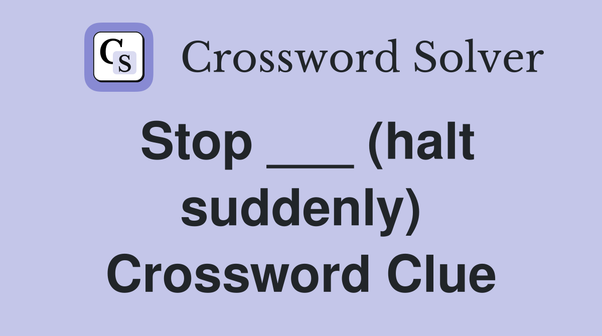 Stop ___ (halt suddenly) Crossword Clue