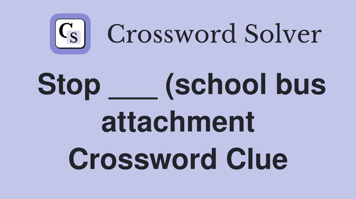 Stop (school bus attachment) Crossword Clue Answers Crossword Stop (school bus attachment) Crossword Clue Answers Crossword