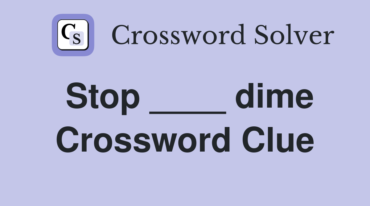 Stop ____ dime Crossword Clue