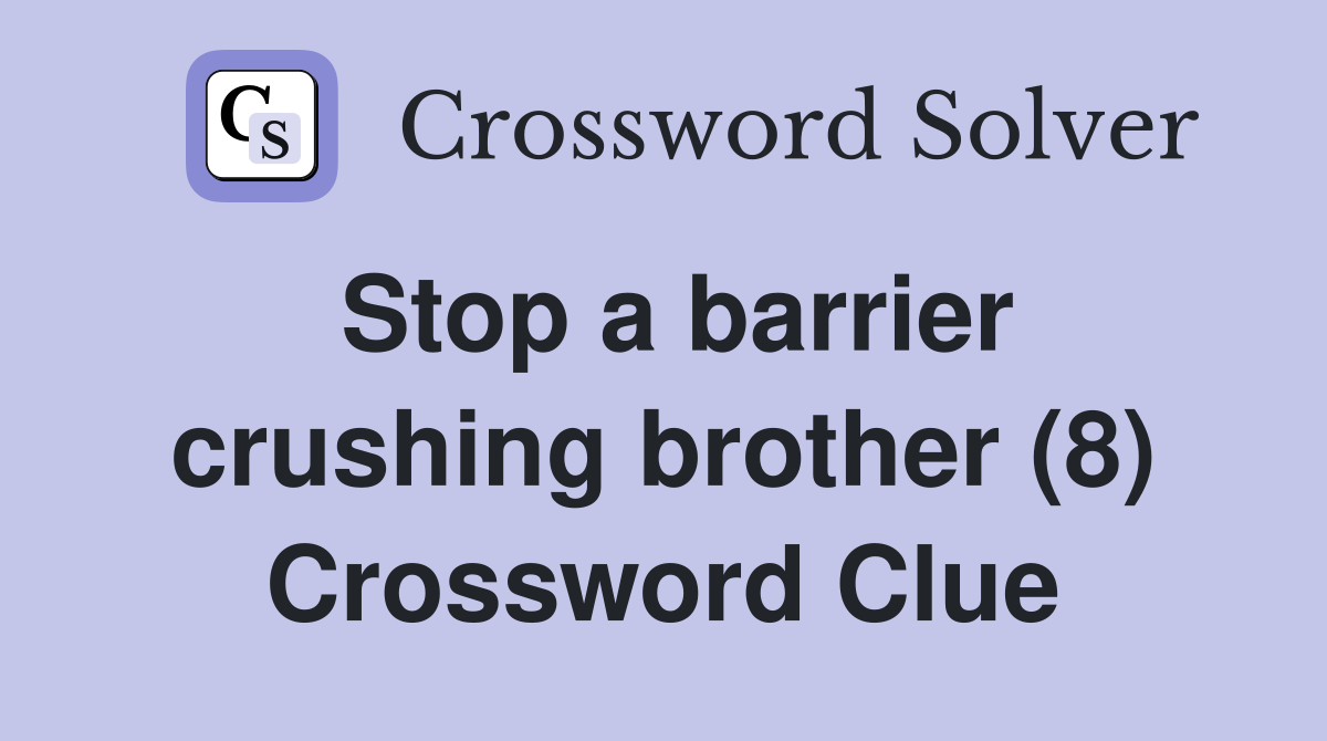 Stop a barrier crushing brother (8) Crossword Clue
