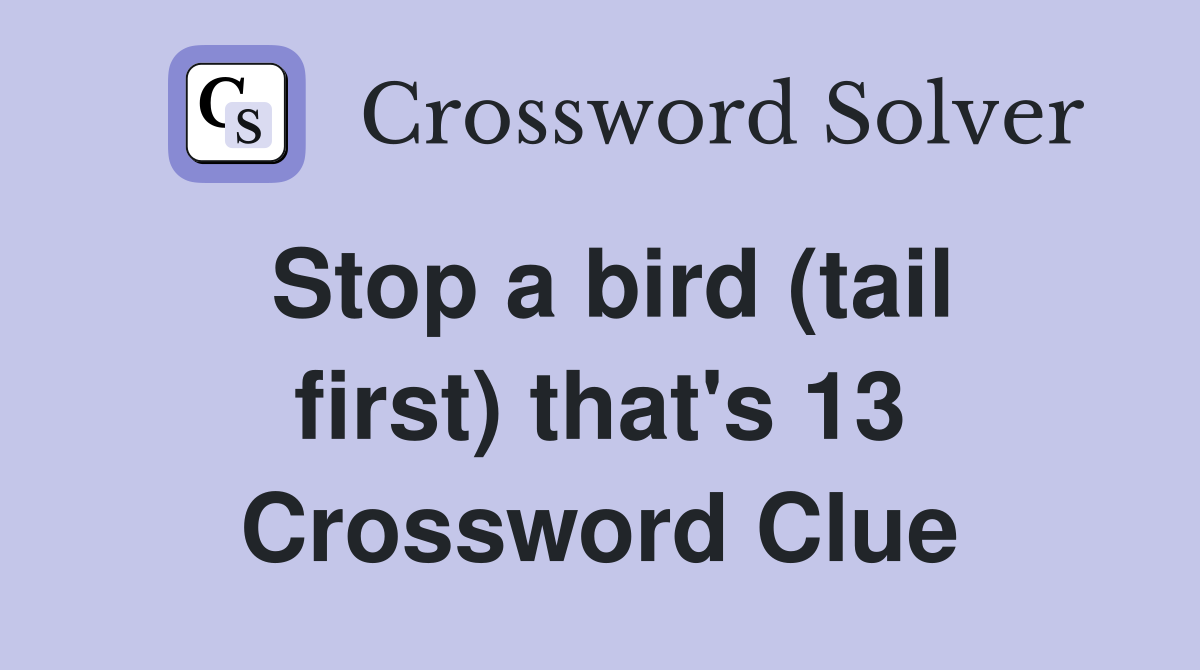 Stop a bird (tail first) that's 13 Crossword Clue