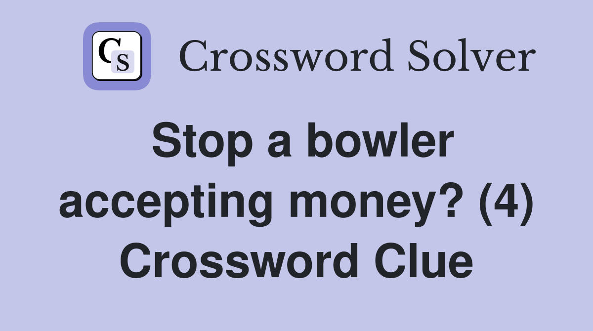 Stop a bowler accepting money? (4) Crossword Clue
