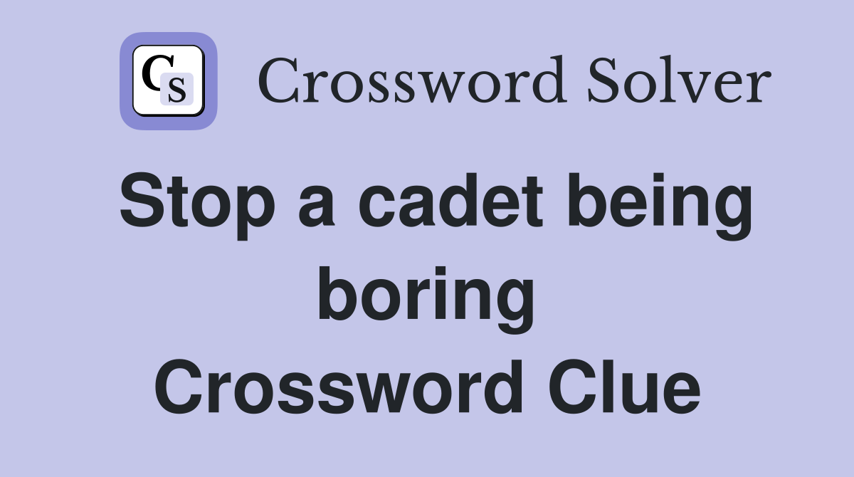 Stop a cadet being boring Crossword Clue