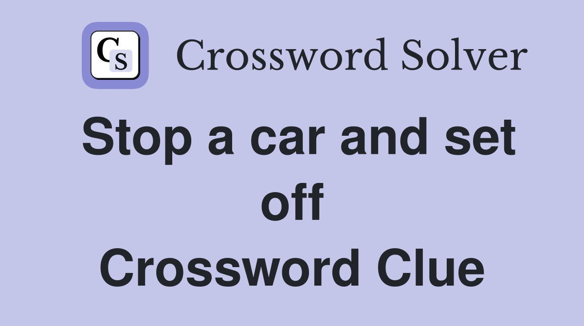 Stop a car and set off Crossword Clue