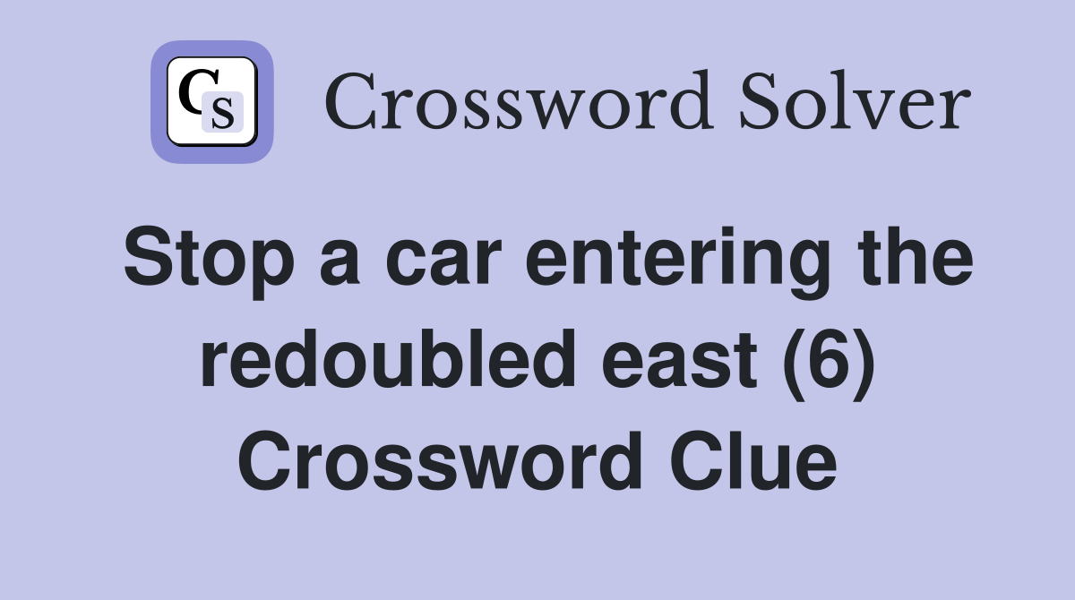 Stop a car entering the redoubled east (6) Crossword Clue