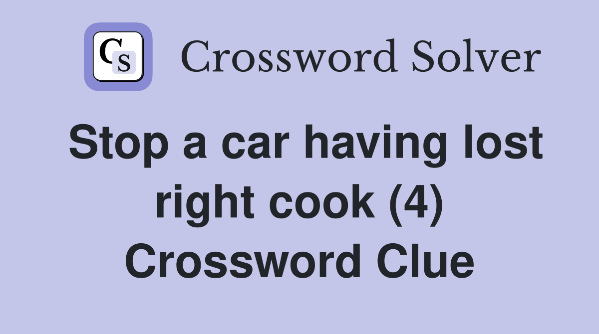 Stop a car having lost right cook (4) Crossword Clue