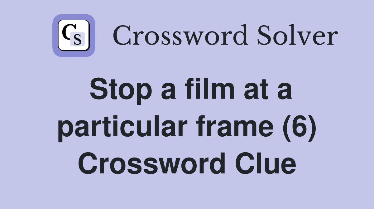 Stop a film at a particular frame (6) Crossword Clue