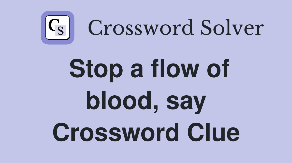 Stop a flow of blood, say Crossword Clue