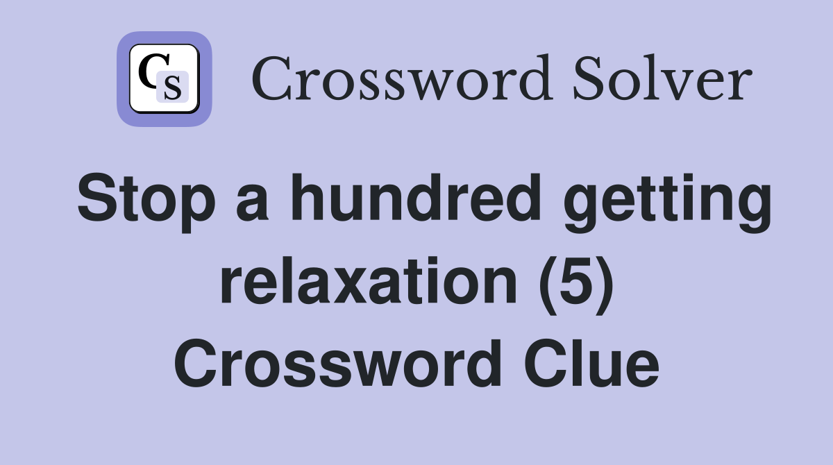 Stop a hundred getting relaxation (5) Crossword Clue