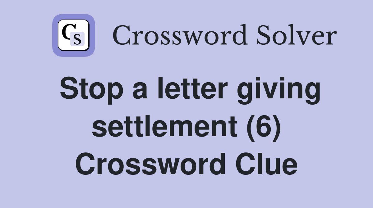 Stop a letter giving settlement (6) Crossword Clue