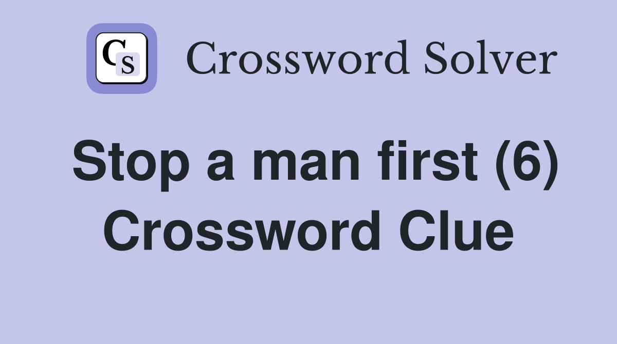Stop a man first (6) Crossword Clue