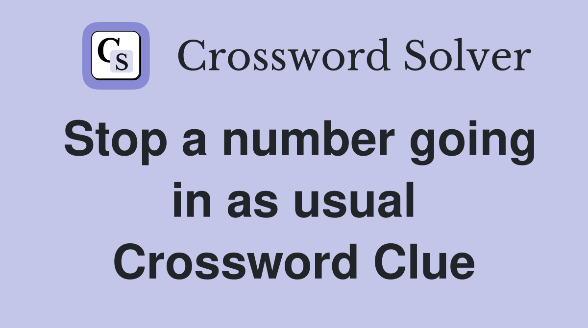 Stop a number going in as usual Crossword Clue
